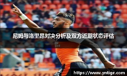 尼姆与洛里昂对决分析及双方近期状态评估